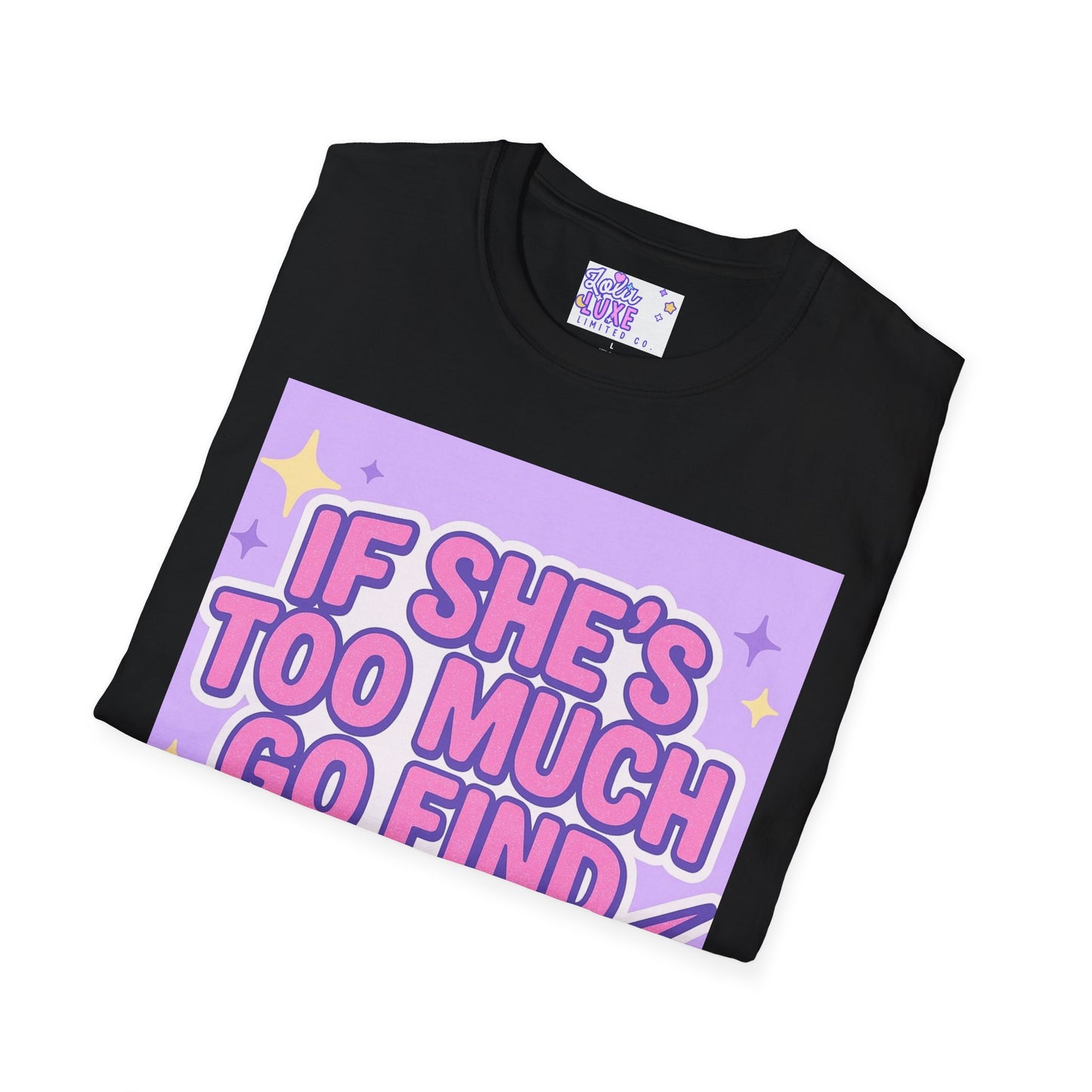 Funny Graphic T-Shirt - "If She's Too Much, Go Find Less" - Unisex Softstyle Glam Tee