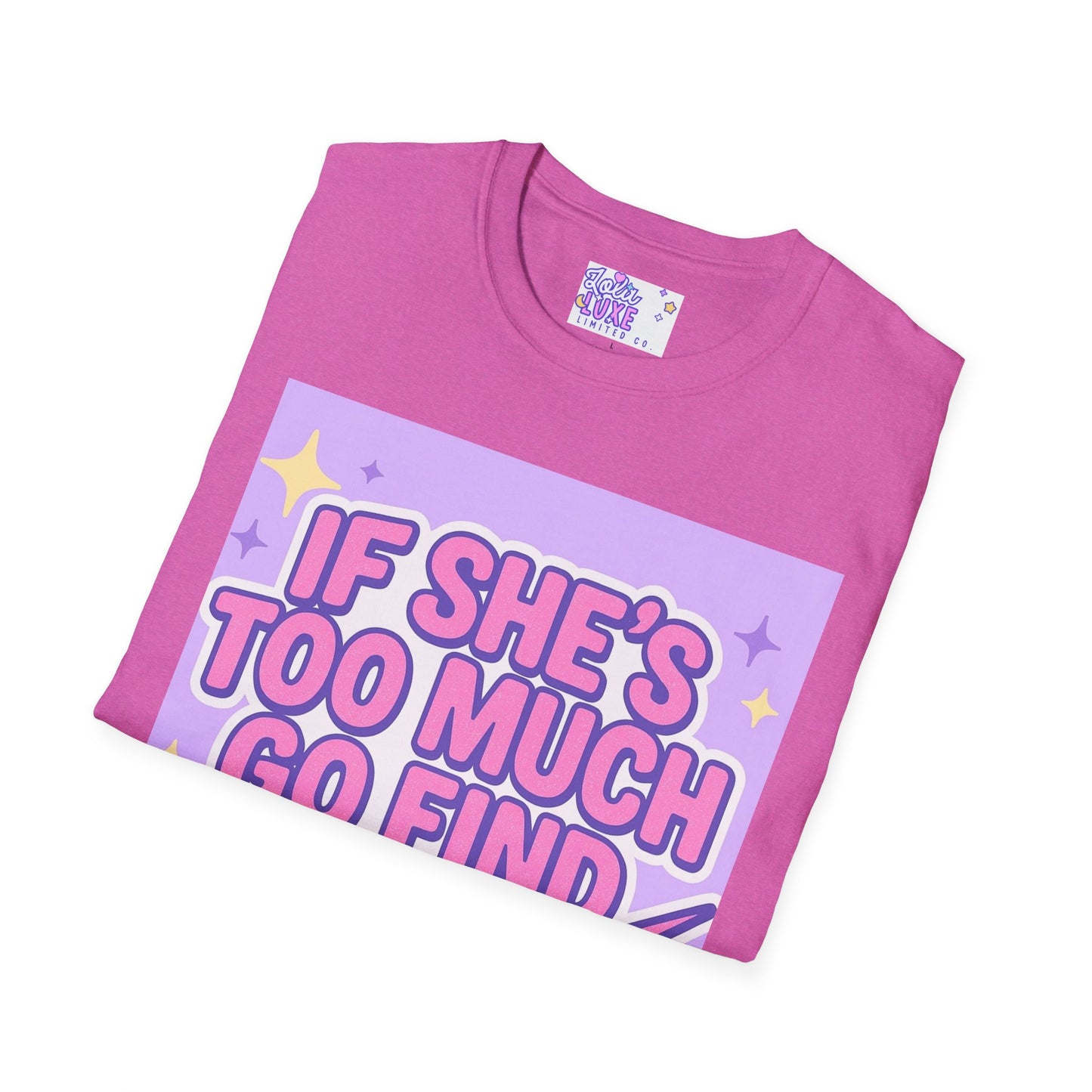 Funny Graphic T-Shirt - "If She's Too Much, Go Find Less" - Unisex Softstyle Glam Tee
