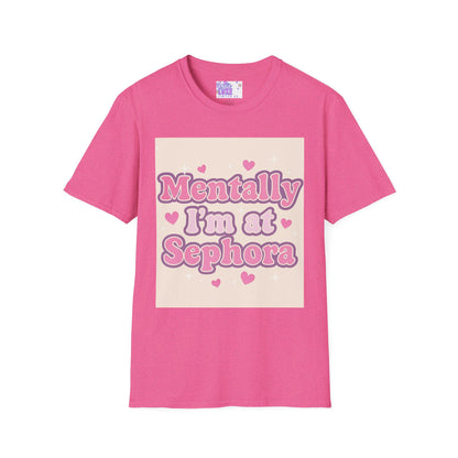 'Mentally I'm at Sephora' Unisex Softstyle T-Shirt - Glam Tee Perfect for Beauty Lovers