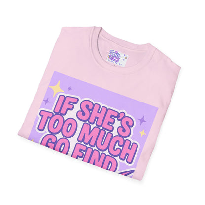 Funny Graphic T-Shirt - "If She's Too Much, Go Find Less" - Unisex Softstyle Glam Tee