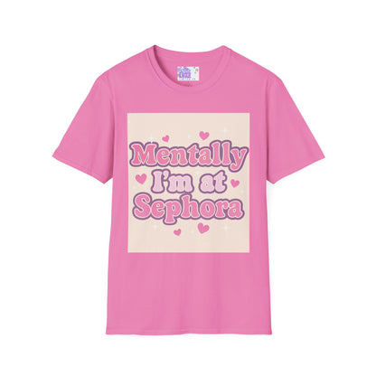 'Mentally I'm at Sephora' Unisex Softstyle T-Shirt - Glam Tee Perfect for Beauty Lovers