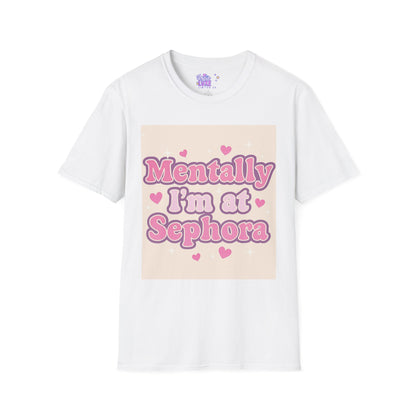 'Mentally I'm at Sephora' Unisex Softstyle T-Shirt - Glam Tee Perfect for Beauty Lovers