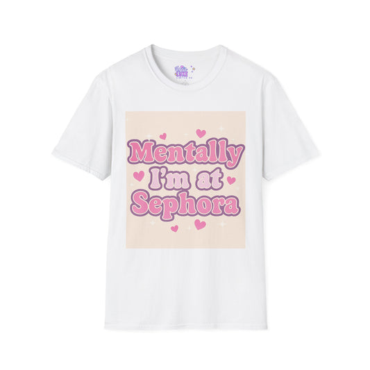 'Mentally I'm at Sephora' Unisex Softstyle T-Shirt - Glam Tee Perfect for Beauty Lovers