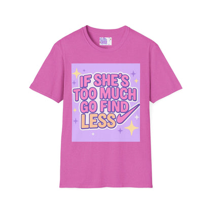 Funny Graphic T-Shirt - "If She's Too Much, Go Find Less" - Unisex Softstyle Glam Tee