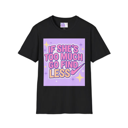 Funny Graphic T-Shirt - "If She's Too Much, Go Find Less" - Unisex Softstyle Glam Tee