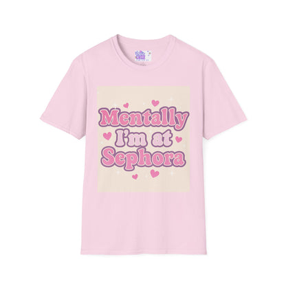 'Mentally I'm at Sephora' Unisex Softstyle T-Shirt - Glam Tee Perfect for Beauty Lovers