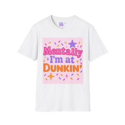 Mentally I'm at Dunkin' Unisex Softstyle T-Shirt - Fun Coffee Lover GlamTee
