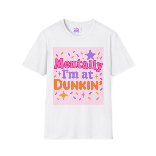 Mentally I'm at Dunkin' Unisex Softstyle T-Shirt - Fun Coffee Lover GlamTee