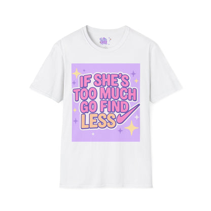 Funny Graphic T-Shirt - "If She's Too Much, Go Find Less" - Unisex Softstyle Glam Tee