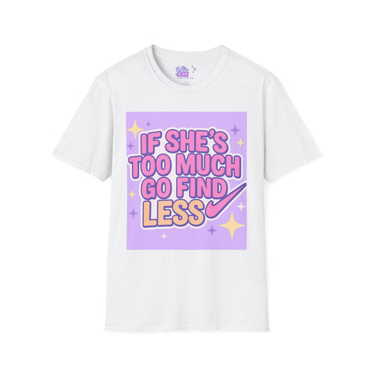 Funny Graphic T-Shirt - "If She's Too Much, Go Find Less" - Unisex Softstyle Glam Tee