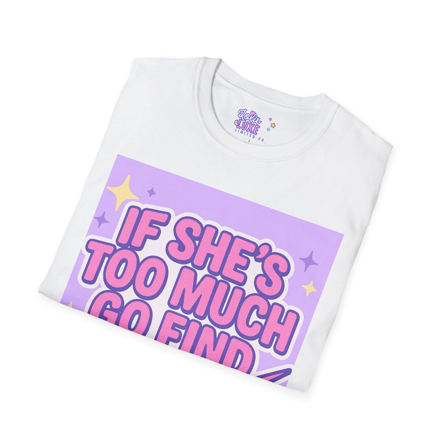 Funny Graphic T-Shirt - "If She's Too Much, Go Find Less" - Unisex Softstyle Glam Tee