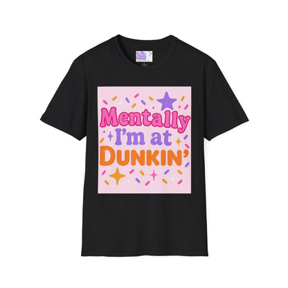 Mentally I'm at Dunkin' Unisex Softstyle T-Shirt - Fun Coffee Lover GlamTee